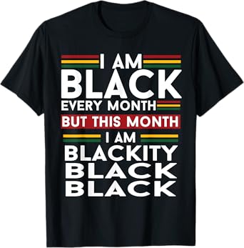 I Am Black Every Month But This Month I'm Blackity Black T-Shirt