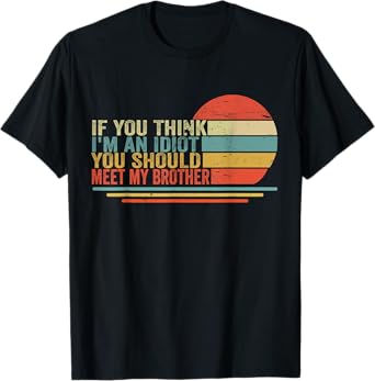If You Think Im An Idiot You Should Meet My Brother Funny T-Shirt