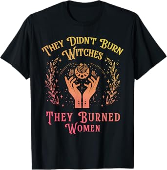 They Didn't Burn Witches Women Feminism Feminist Witch T-Shirt