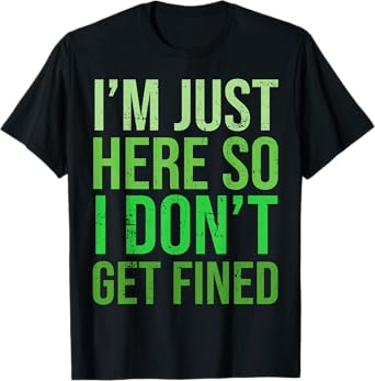 Famous Quotes Just Here So I Don't Get Fined Tees I'm Just Here So I Won't Get Fined T-Shirt