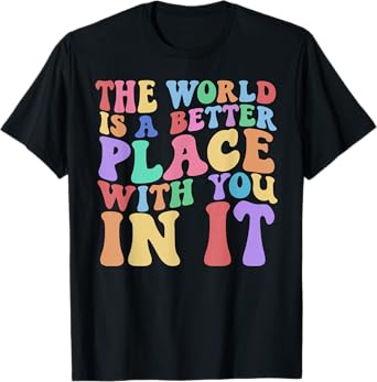 The World Is A Better Place With You In It Tee Cute Trending T-Shirt