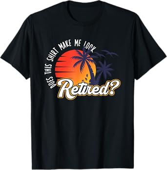 Funny Summer Vacation Does This Shirt Make Me Look Retired T-Shirt for Men Women