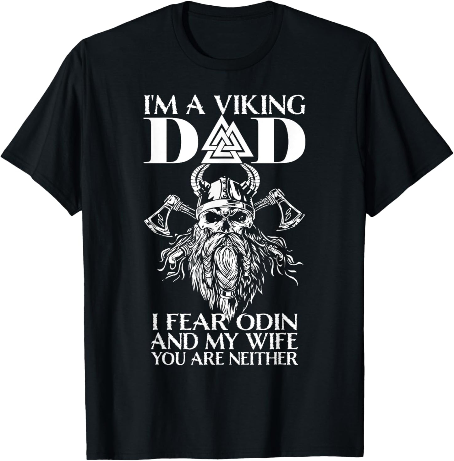 I'm A Viking Dad - I Fear Odin And My Wife - Funny Viking T-Shirt