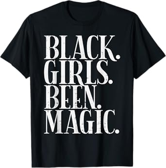 Black Girls Been Magic Melanin African American History Gift T-Shirt