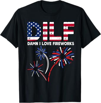 DILF Damn I Love Fireworks Funny American Patriotic July 4th T-Shirt
