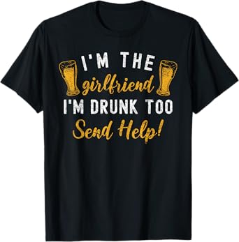I'm The Girlfriend I'm Drunk Too Couples Funny Drinking T-Shirt