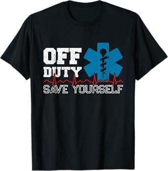 Off Duty Save Yourself - EMT Paramedic - Medical EMS Medic T-Shirt