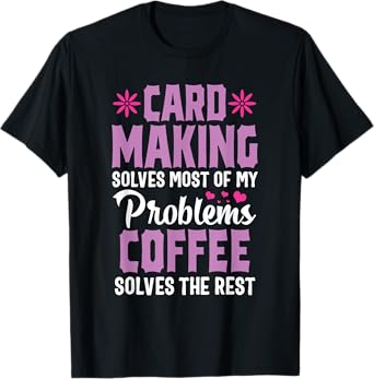 Cardmaking Crafting Funny Coffee Hobby Scrapbooking T-Shirt