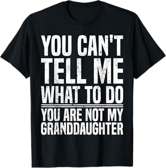 You Can't Tell Me What To Do You're Not My Granddaughter T-Shirt