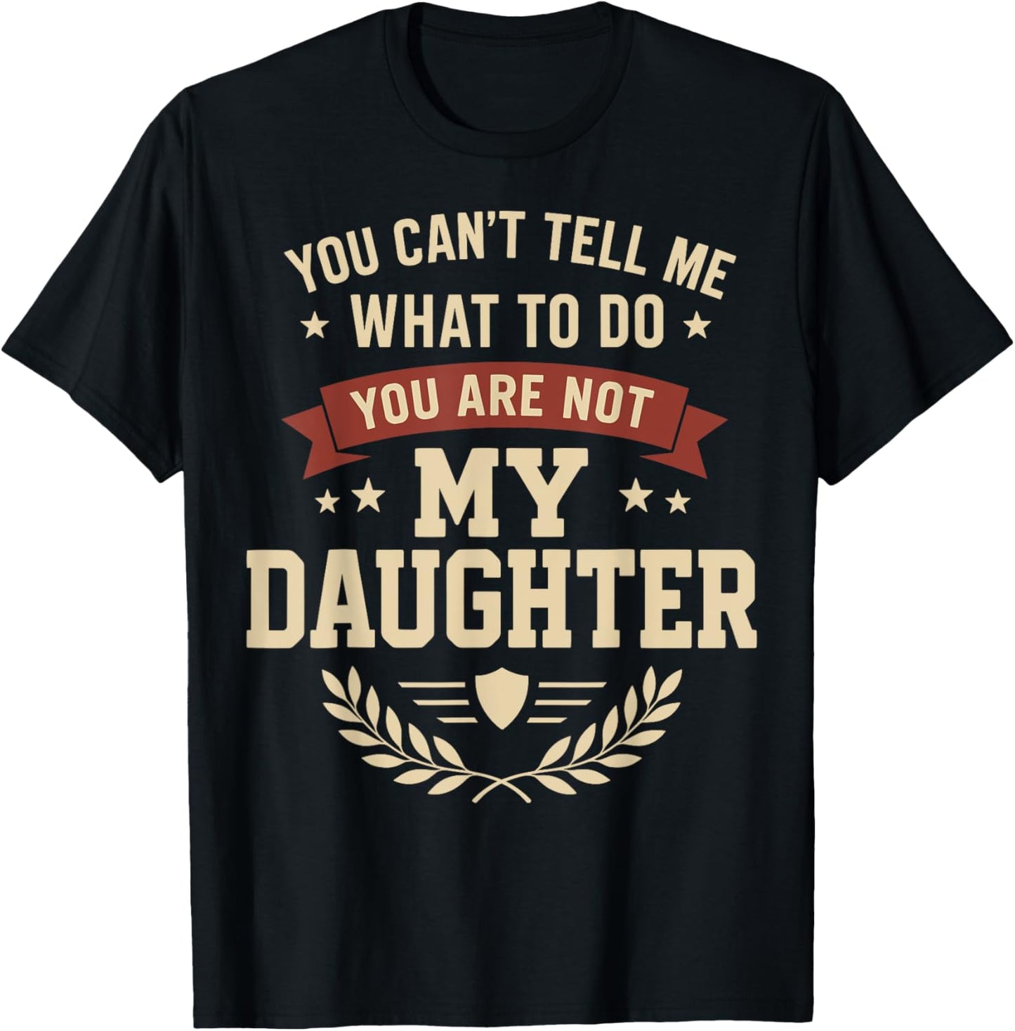 You Can't Tell Me What To Do You're Not Daughter Fathers Day T-Shirt