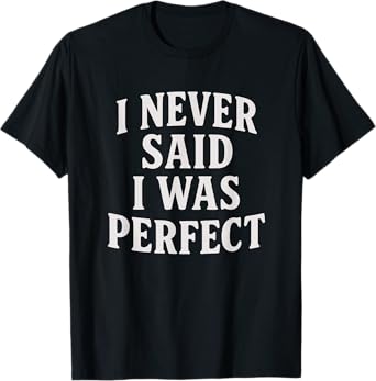 I Never Said I Was Perfect Amaya Island Love Quote Song Meme T-Shirt