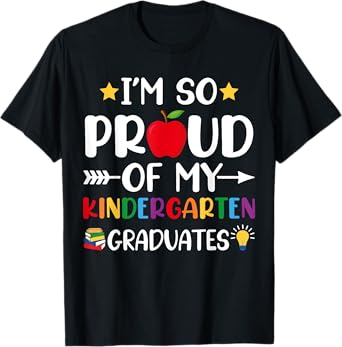 Proud Of My Kindergarten Graduates Last Day School Teacher T-Shirt