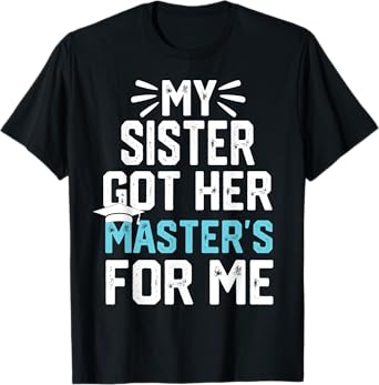 my Sister got her masters for me mastered it graduation T-Shirt