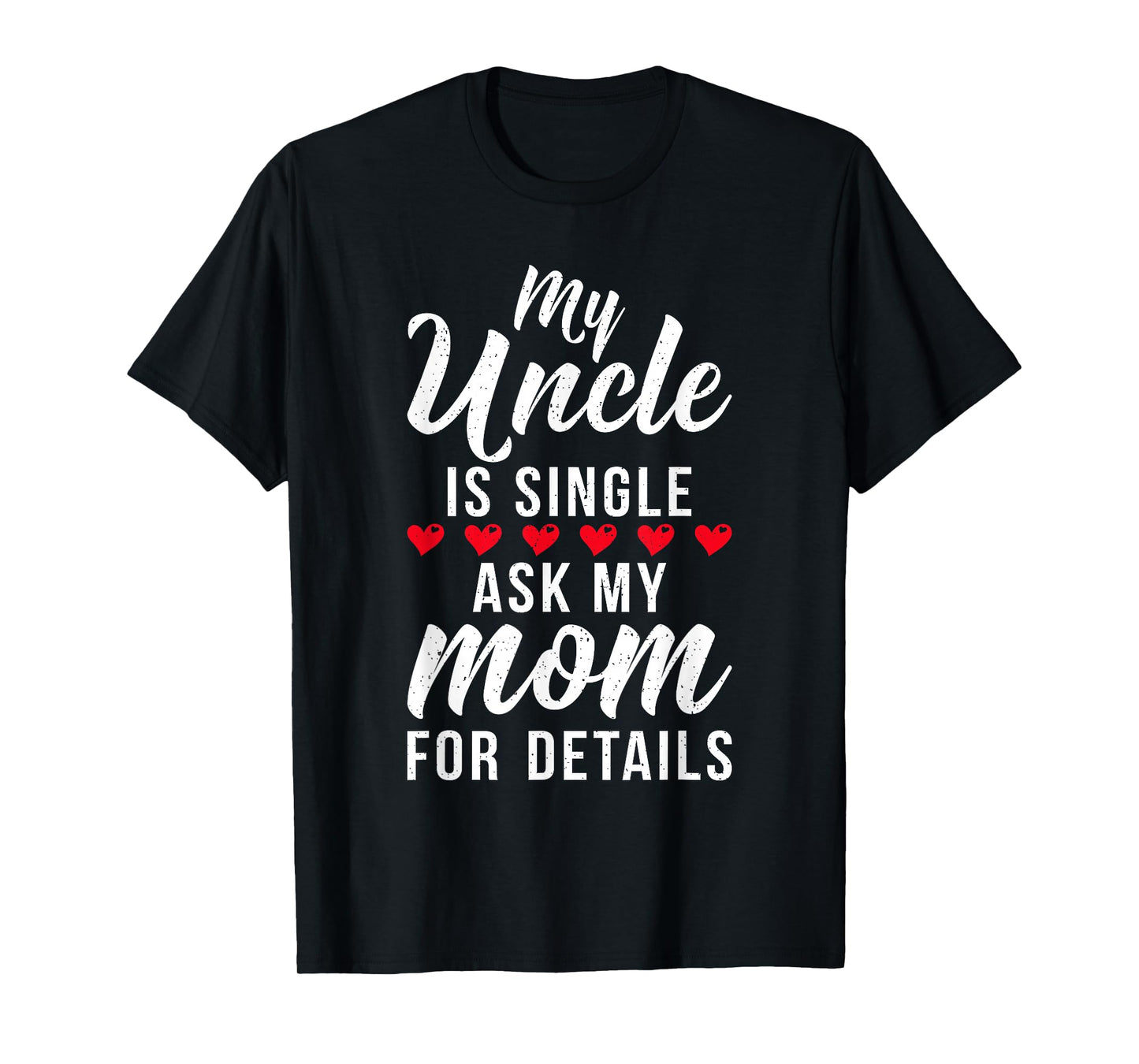 My Uncle is Single ask my Mom for Details Family Brother T-Shirt