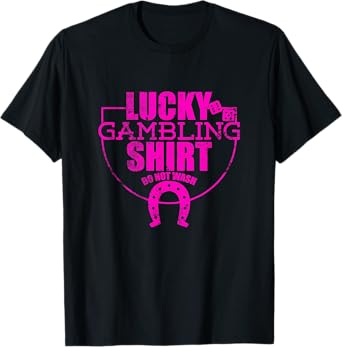 Lucky Gambling Funny Quote For Casino Gamblers Party T-Shirt