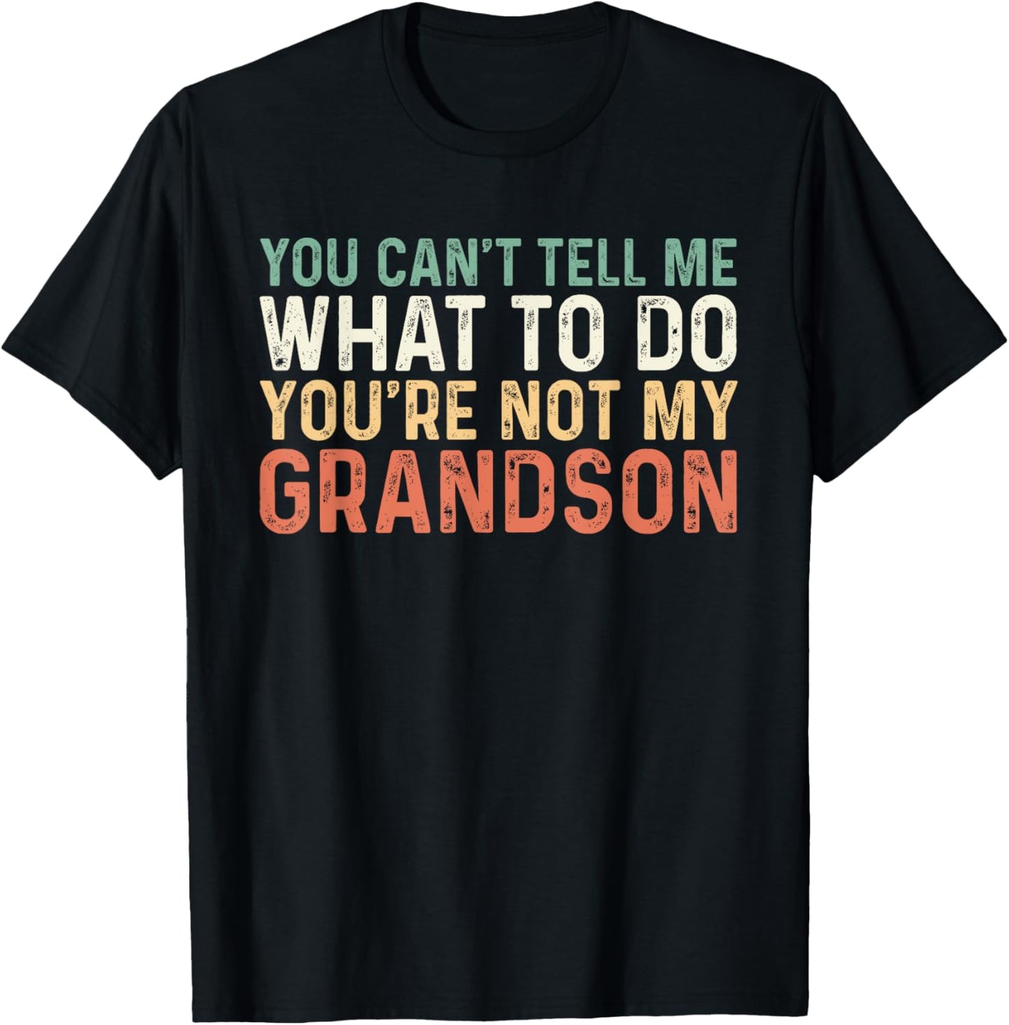 You Can't Tell Me What To Do You're Not My Grandson T-Shirt