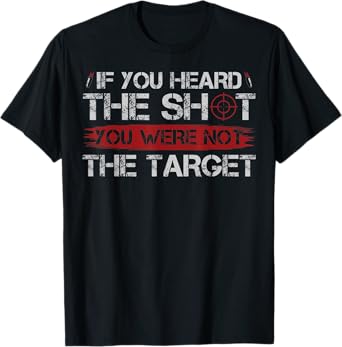 If You Heard The Shot You Were Not The Target Gun Owner Gift T-Shirt
