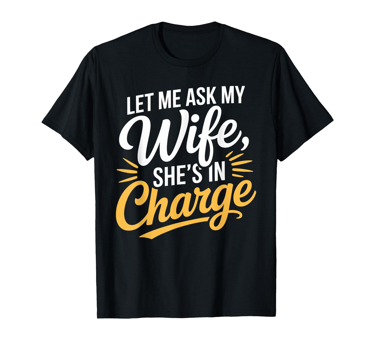 Let Me Ask My Wife, Sheβs in Charge Funny Husband Wife T-Shirt