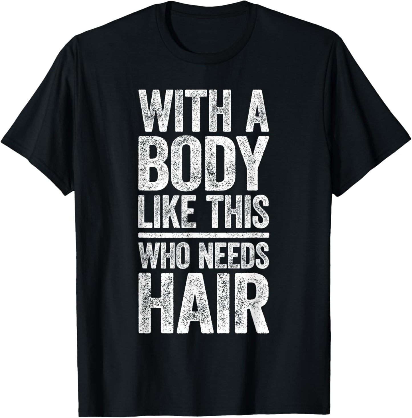 With A Body Like This Who Needs Hair Shirt Dad Bald Man T-Shirt