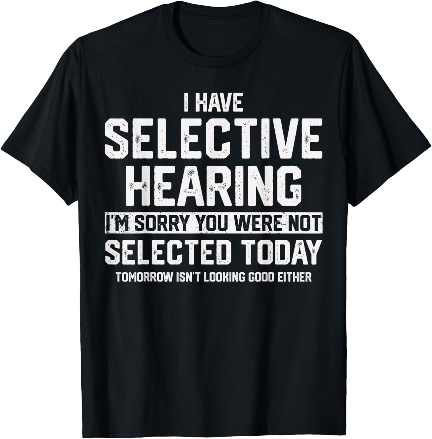 I Have Selective Hearing You Were Not Selected Mens Womens T-Shirt