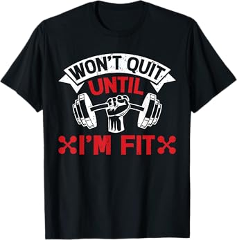 Won't Quit Until I'm Fit Funny Fitness Gym Workout Men Women T-Shirt