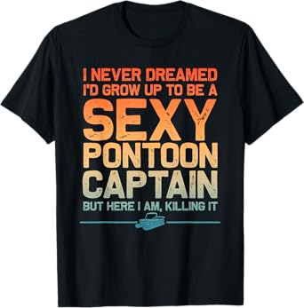 Funny Sexy Pontoon Captain Art For Men Women Pontoon Boat T-Shirt