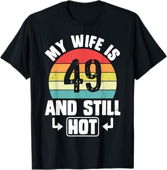 My Wife Is 49 And Still Hot 49th Birthday Funny Husband T-Shirt