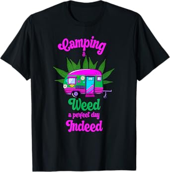 Camping And Weed A Perfect Day Indeed Marijuana Camping T-Shirt