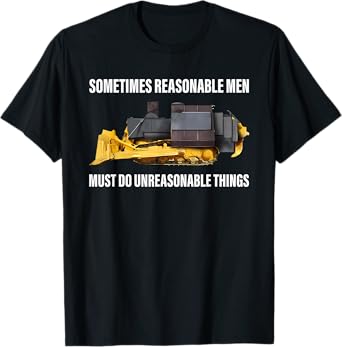 Sometimes Reasonable Men Must Do Unreasonable Things T-Shirt