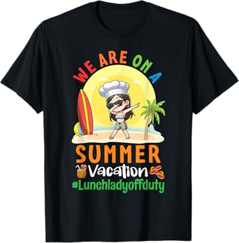 We Are On A Summer Vacation Lunch Lady Off Duty Beach Vibes T-Shirt