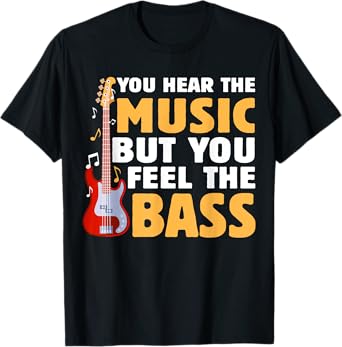 You Hear The Music But You Feel The Bass Funny Bassist Quote T-Shirt