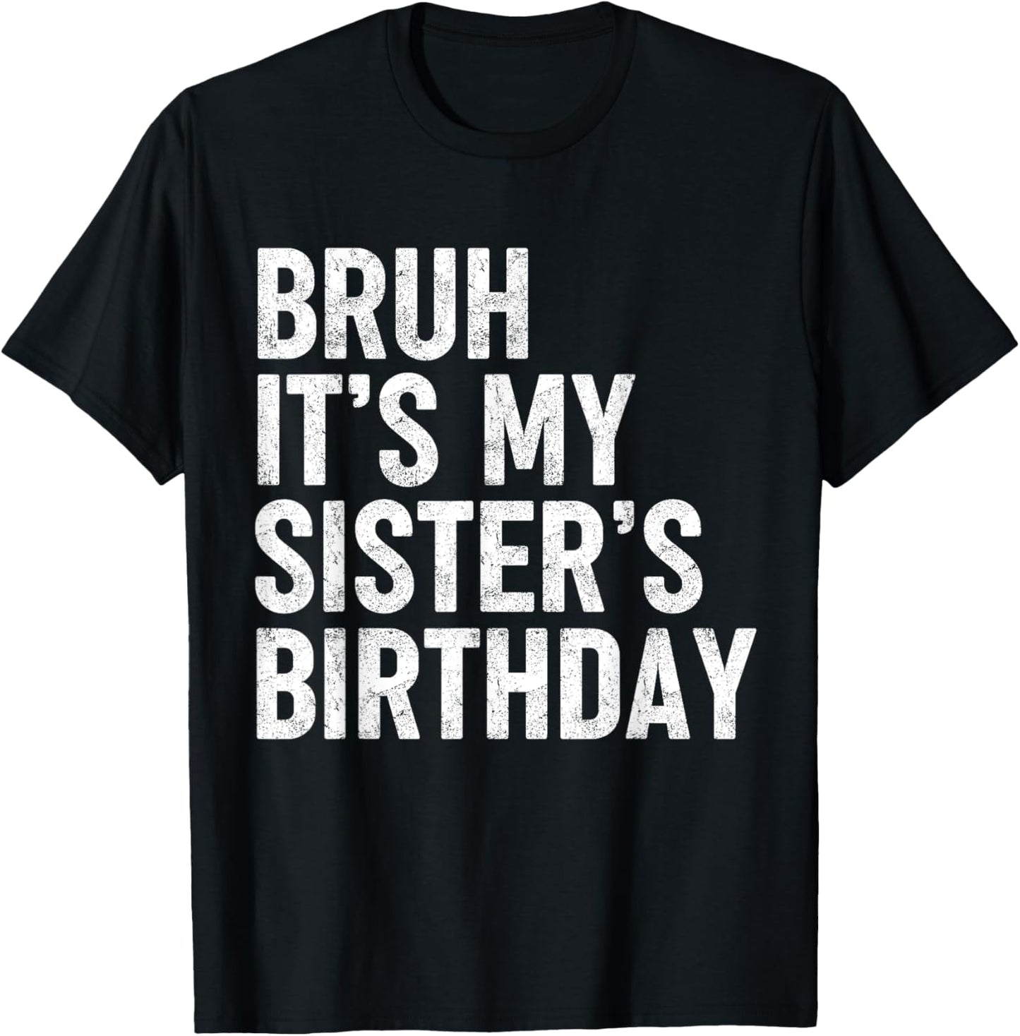 Bruh It's My Sister's Birthday Funny Bday Sarcastic Brother T-Shirt