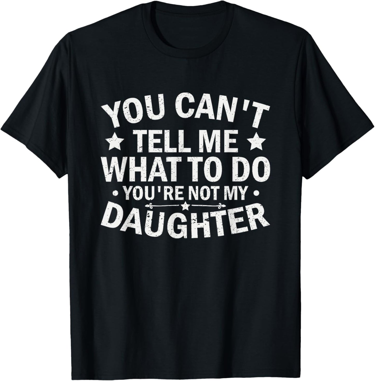 You Can’t Tell Me What To Do You Are Not My daughter T-Shirt