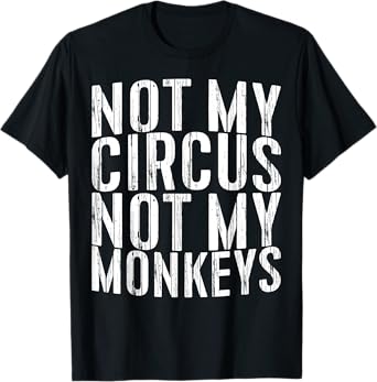 Not My Circus Not My Monkeys Shirt Funny Men Women T-Shirt