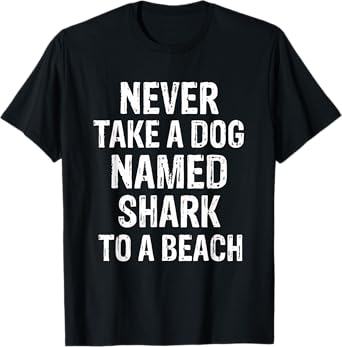 Never Take A Dog Named Shark to A Beach Funny Dog Lover T-Shirt