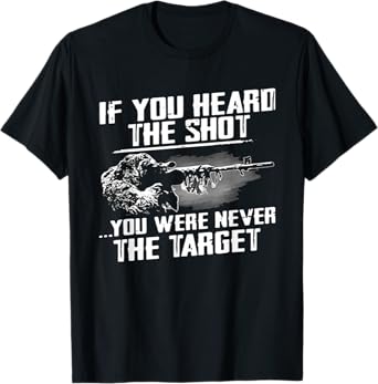 If you heard the shot you were never the target sniper gift T-Shirt