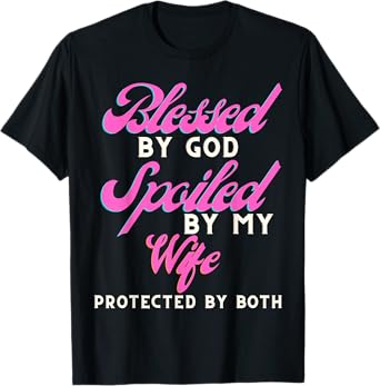 Blessed By God Spoiled By My Wife Protected By Both T-Shirt