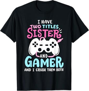 Funny I Have Two Titles Sister and Gamer Video Games Girls T-Shirt