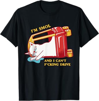 I'm Smol And I Can't Fucking Drive Cat T-Shirt