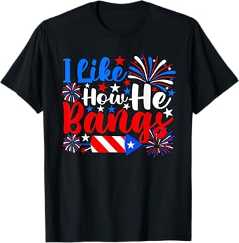 I Like How He Bangs Funny 4th Of July Fireworks Couple T-Shirt
