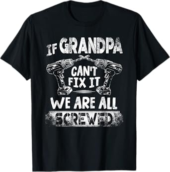 Funny If Grandpa Can't Fix it We're All Screwed T-Shirt