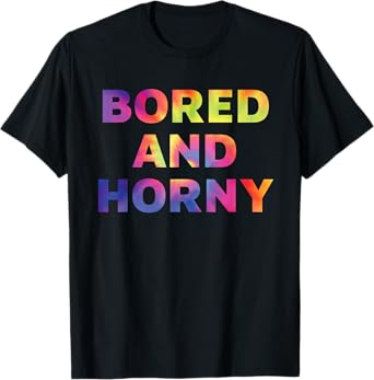 Bored And Horny Funny Quote T-Shirt