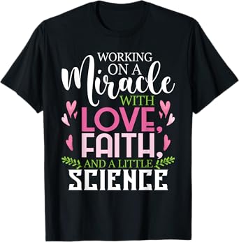 Working On A Miracle - Embryo Transfer IVF Support Pregnancy T-Shirt