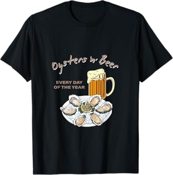 Oysters and Beer Every Day of the Year Funny Oyster Shucker T-Shirt