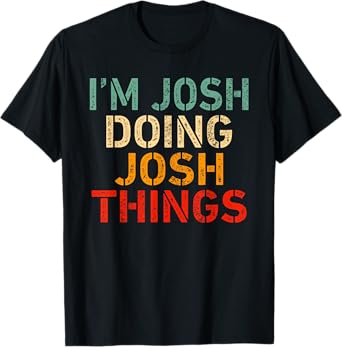 I'm Josh Doing Josh Things Funny Saying Birthday Christmas T-Shirt