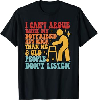 I Can't Argue With My Boyfriend He's Older Than Me Retro T-Shirt