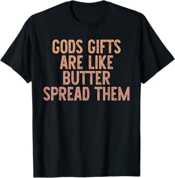 Gods Gifts Are Like Butter Spread Them T-Shirt