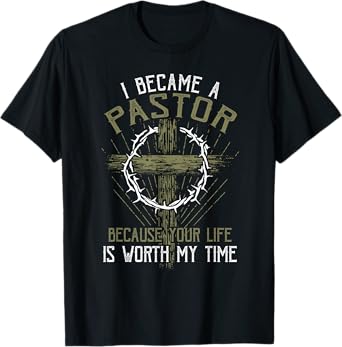 I became a pastor because your life is worth my time T-Shirt