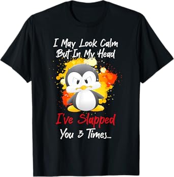 I may look calm but in my head I've slapped you 3 times T-Shirt