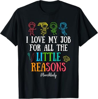 I Love My Job for All the Little Reasons Lunch Lady T-Shirt